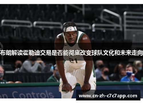 布朗解读霍勒迪交易是否能彻底改变球队文化和未来走向
