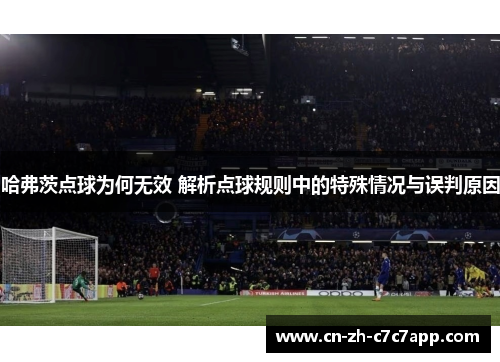 哈弗茨点球为何无效 解析点球规则中的特殊情况与误判原因