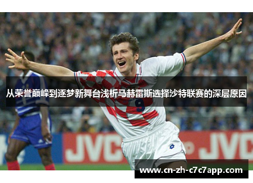 从荣誉巅峰到逐梦新舞台浅析马赫雷斯选择沙特联赛的深层原因