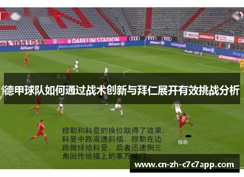德甲球队如何通过战术创新与拜仁展开有效挑战分析