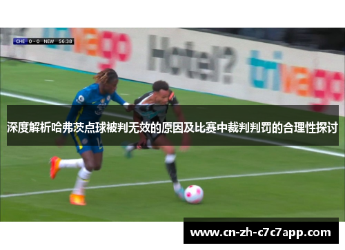 深度解析哈弗茨点球被判无效的原因及比赛中裁判判罚的合理性探讨