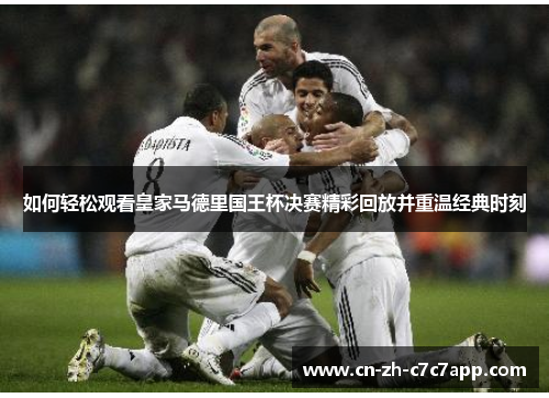 如何轻松观看皇家马德里国王杯决赛精彩回放并重温经典时刻