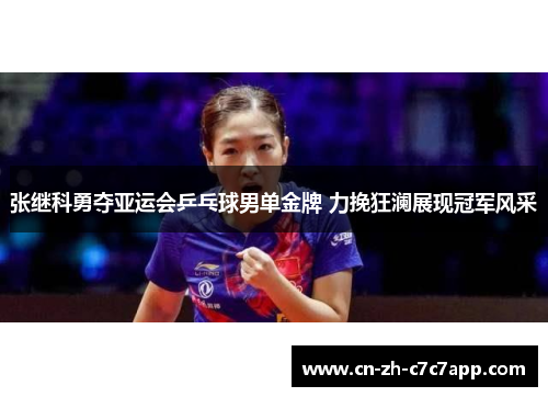 张继科勇夺亚运会乒乓球男单金牌 力挽狂澜展现冠军风采