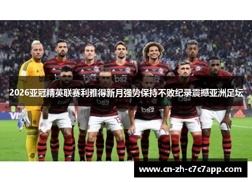 2026亚冠精英联赛利雅得新月强势保持不败纪录震撼亚洲足坛