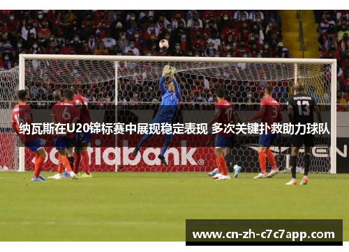 纳瓦斯在U20锦标赛中展现稳定表现 多次关键扑救助力球队